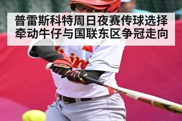 普雷斯科特周日夜赛传球选择牵动牛仔与国联东区争冠走向